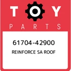 61704-42900 Toyota Reinforce Sa Roof 6170442900, New Genuine Oem Part. Price: $190.09.