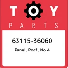 63115-36060 Toyota Panel, Roof, NO.4 6311536060, New Genuine Oem Part. Price: $1123.43.