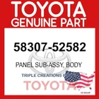 Genuine Toyota 58307-52582 Panel Sub-assy Body 5830752582 Oem New. Price: $205.39.