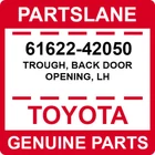 61622-42050 Toyota Oem Genuine Trough, Back Door Opening, Lh New. Price: $32.94.